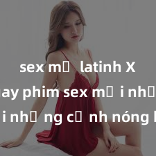 sex mỹ latinh Xem ngay phim sex mới nhất với những cảnh nóng hổi không thể bỏ lỡ! Cơ hội tận hưởng những khoảnh khắc đầy kích thích ngay hôm nay!