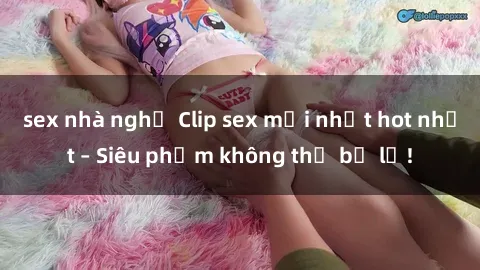 sex nhà nghỉ Clip sex mới nhất hot nhất – Siêu phẩm không thể bỏ lỡ!