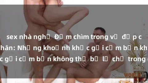 sex nhà nghỉ Đắm chìm trong vẻ đẹp của gái xinh khỏa thân: Những khoảnh khắc gợi cảm bạn không thể bỏ lỡ chỉ trong giây!