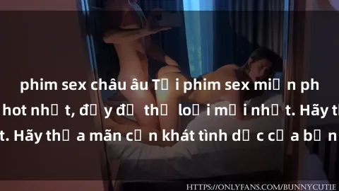 phim sex châu âu Tải phim sex miễn phí: Những bộ phim hot nhất, đầy đủ thể loại mới nhất. Hãy thỏa mãn cơn khát tình dục của bạn ngay hôm nay!