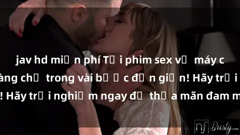 jav hd miễn phí Tải phim sex về máy cực nhanh và dễ dàng chỉ trong vài bước đơn giản! Hãy trải nghiệm ngay để thỏa mãn đam mê của bạn.
