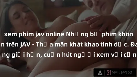 xem phim jav online Những bộ phim không che đầy hấp dẫn trên JAV - Thỏa mãn khát khao tình dục. Đánh bật những giới hạn, cuốn hút người xem với cảnh quay gợi cảm và đầy kích thích.