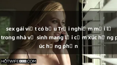 sex gái việt có bầu Trải nghiệm mới lạ: Sex trong nhà vệ sinh mang lại cảm xúc hưng phấn