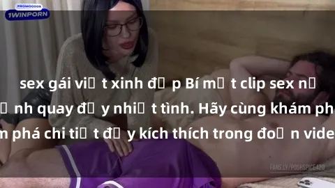 sex gái việt xinh đẹp Bí mật clip sex nữ sinh gây sốc với cảnh quay đẫy nhiệt tình. Hãy cùng khám phá chi tiết đầy kích thích trong đoạn video nóng bỏng này!