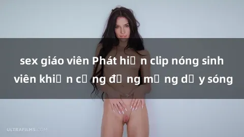 sex giáo viên Phát hiện clip nóng sinh viên khiến cộng đồng mạng dậy sóng