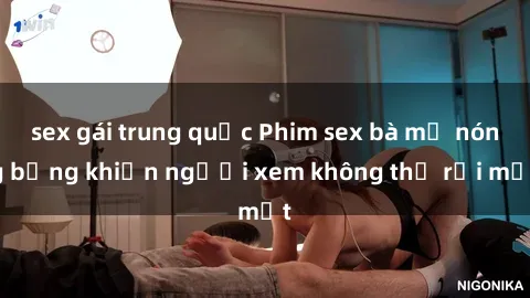 sex gái trung quốc Phim sex bà mẹ nóng bỏng khiến người xem không thể rời mắt
