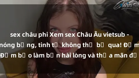 sex châu phi Xem sex Châu Âu vietsub - Những cảnh phim nóng bỏng, tinh tế không thể bỏ qua! Đảm bảo làm bạn hài lòng và thỏa mãn đến từng phút giây.