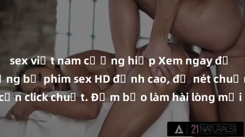 sex việt nam cưỡng hiếp Xem ngay để thưởng thức những bộ phim sex HD đỉnh cao, độ nét chuẩn chỉ cần click chuột. Đảm bảo làm hài lòng mọi người, không thể bỏ lỡ!