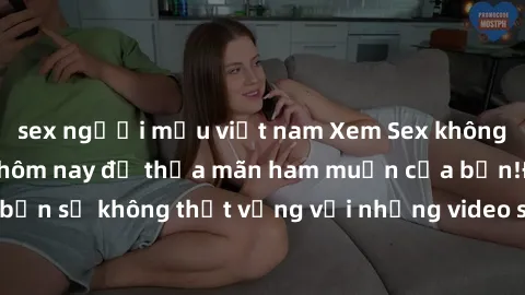 sex người mẫu việt nam Xem Sex không che miễn phí ngay hôm nay để thỏa mãn ham muốn của bạn!Đảm bảo bạn sẽ không thất vọng với những video sex chất lượng trên trang web này.