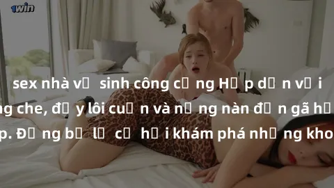 sex nhà vệ sinh công cộng Hấp dẫn với sex gái Việt không che, đầy lôi cuốn và nồng nàn đến gã hồi hộp. Đừng bỏ lỡ cơ hội khám phá những khoảnh khắc đầy kích thích này!