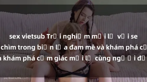 sex vietsub Trải nghiệm mới lạ với sex gangbang: Đắm chìm trong biển lửa đam mê và khám phá cảm giác mới lạ cùng người đồng điệu.