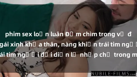 phim sex loạn luân Đắm chìm trong vẻ đẹp tự nhiên của gái xinh khỏa thân, nàng khiến trái tim người đối diện lỡ nhịp chỉ trong một cái nhìn.