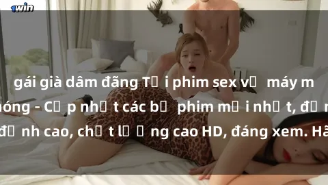 gái già dâm đãng Tải phim sex về máy miễn phí và nhanh chóng - Cập nhật các bộ phim mới nhất, đỉnh cao, chất lượng cao HD, đáng xem. Hãy trải nghiệm ngay!