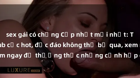 sex gái có chồng Cập nhật mới nhất: Top phim JAV Vietsub cực hot, độc đáo không thể bỏ qua, xem ngay để thưởng thức những cảnh hấp dẫn và đầy kích thích!