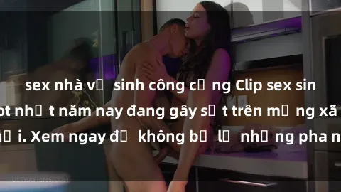 sex nhà vệ sinh công cộng Clip sex sinh viên mới nhất hot nhất năm nay đang gây sốt trên mạng xã hội. Xem ngay để không bỏ lỡ những pha nóng không thể bỏ qua!