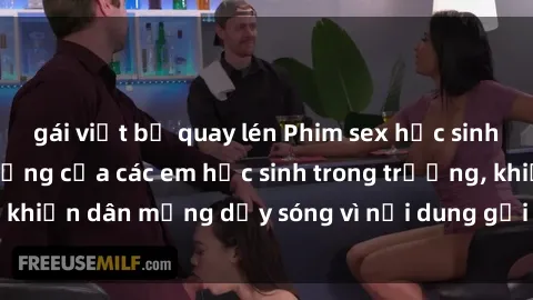 gái việt bị quay lén Phim sex học sinh: Hành động nóng bỏng của các em học sinh trong trường, khiến dân mạng dậy sóng vì nội dung gợi cảm và kích thích.