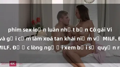 phim sex loạn luân nhật bản Cô gái Việt Nam xinh đẹp và gợi cảm làm xoá tan khái niệm về MILF. Được lòng người xem bởi sự quyến rũ và dễ thương.