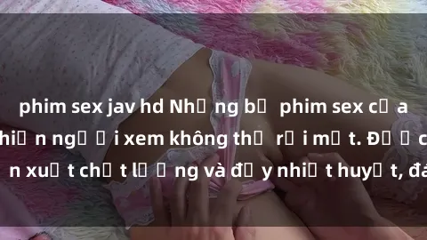 phim sex jav hd Những bộ phim sex của phụ nữ lớn tuổi khiến người xem không thể rời mắt. Được sản xuất chất lượng và đầy nhiệt huyết, đáng xem và trải nghiệm.