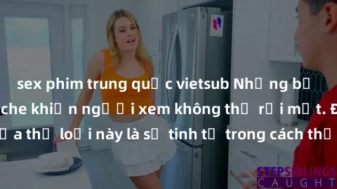 sex phim trung quốc vietsub Những bộ phim jav SM không che khiến người xem không thể rời mắt. Điểm nổi bật của thể loại này là sự tinh tế trong cách thể hiện cảm xúc và sự hấp dẫn của những cảnh quay.