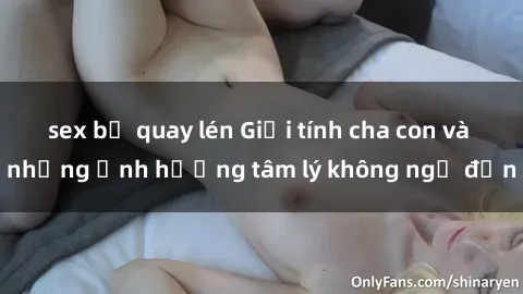 sex bị quay lén Giới tính cha con và những ảnh hưởng tâm lý không ngờ đến
