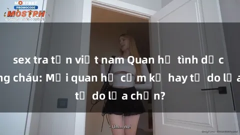 sex tra tấn việt nam Quan hệ tình dục giữa ông cháu: Mối quan hệ cấm kỵ hay tự do lựa chọn?