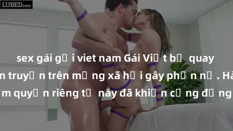 sex gái gọi viet nam Gái Việt bị quay lén khi tắm, clip lan truyền trên mạng xã hội gây phẫn nộ. Hành động vi phạm quyền riêng tư này đã khiến cộng đồng mạng bức xúc và đòi trừng phạt thật nghiêm khắc