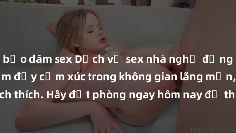 bạo dâm sex Dịch vụ sex nhà nghỉ đẳng cấp: Trải nghiệm đầy cảm xúc trong không gian lãng mạn, đầy kích thích. Hãy đặt phòng ngay hôm nay để thỏa mãn khát khao của bạn!