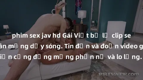 phim sex jav hd Gái Việt bị lộ clip sex, scandal khiến dân mạng dậy sóng. Tin đồn và đoạn video gây chấn động, khiến cộng đồng mạng phẫn nộ và lo lắng. Bi kịch ẩn sau bức màn đen tối của thế giới ảo.