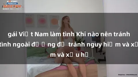 gái Việt Nam làm tình Khi nào nên tránh làm tình ngoài đường để tránh nguy hiểm và xấu hổ
