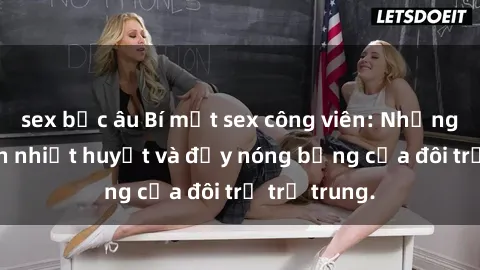 sex bắc âu Bí mật sex công viên: Những câu chuyện nhiệt huyết và đầy nóng bỏng của đôi trẻ trẻ trung.