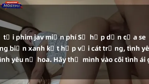 tải phim jav miễn phí Sự hấp dẫn của sex bãi biển: Khi sóng biển xanh kết hợp với cát trắng, tình yêu nở hoa. Hãy thả mình vào cõi tình ái giữa sóng biển!