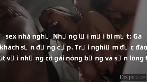 sex nhà nghỉ Những lời mời bí mật: Gái Việt làm tình ở khách sạn đẳng cấp. Trải nghiệm độc đáo và cuốn hút với những cô gái nóng bỏng và sẵn lòng thỏa mãn mọi nhu cầu của bạn.