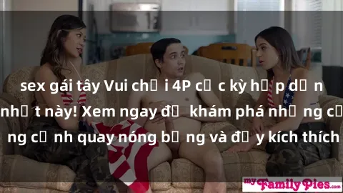 sex gái tây Vui chơi 4P cực kỳ hấp dẫn trong phim sex mới nhất này! Xem ngay để khám phá những cảnh quay nóng bỏng và đầy kích thích của bộ phim này!