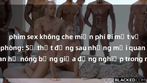 phim sex không che miễn phí Bí mật về sex nhân viên văn phòng: Sự thật đằng sau những mối quan hệ nóng bỏng giữa đồng nghiệp trong môi trường làm việc.
