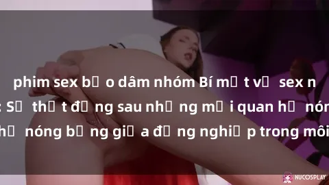phim sex bạo dâm nhóm Bí mật về sex nhân viên văn phòng: Sự thật đằng sau những mối quan hệ nóng bỏng giữa đồng nghiệp trong môi trường làm việc.