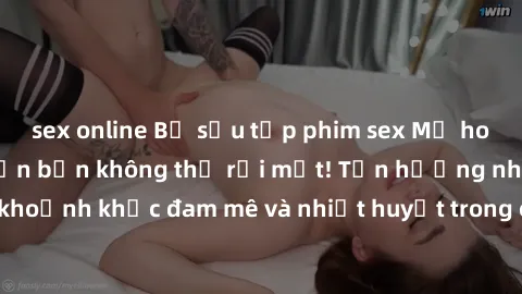 sex online Bộ sưu tập phim sex Mỹ hot nhất năm nay khiến bạn không thể rời mắt! Tận hưởng những khoảnh khắc đam mê và nhiệt huyết trong các tác phẩm nóng bỏng này!