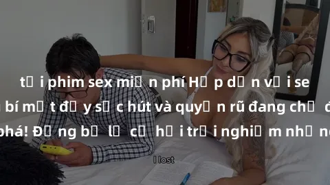 tải phim sex miễn phí Hấp dẫn với sex Mỹ đen: Những bí mật đầy sức hút và quyến rũ đang chờ đợi bạn khám phá! Đừng bỏ lỡ cơ hội trải nghiệm những khoảnh khắc mãnh liệt và đam mê!