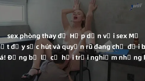 sex phòng thay đồ Hấp dẫn với sex Mỹ đen: Những bí mật đầy sức hút và quyến rũ đang chờ đợi bạn khám phá! Đừng bỏ lỡ cơ hội trải nghiệm những khoảnh khắc mãnh liệt và đam mê!