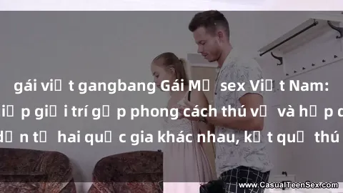 gái việt gangbang Gái Mỹ sex Việt Nam: Khi nền công nghiệp giải trí gặp phong cách thú vị và hấp dẫn từ hai quốc gia khác nhau, kết quả thú vị không thể bỏ qua.