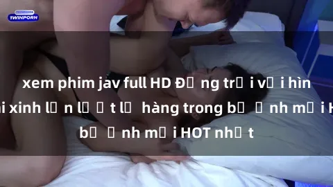 xem phim jav full HD Động trời với hình ảnh gái xinh lần lượt lộ hàng trong bộ ảnh mới HOT nhất