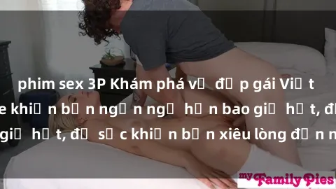 phim sex 3P Khám phá vẻ đẹp gái Việt Nam nude không che khiến bạn ngẩn ngơ hơn bao giờ hết, đủ sức khiến bạn xiêu lòng đến ngất ngây