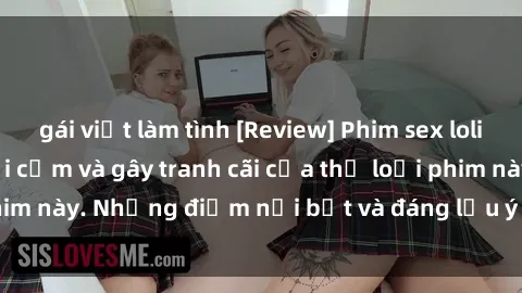 gái việt làm tình [Review] Phim sex loli: Đánh giá về sự gợi cảm và gây tranh cãi của thể loại phim này. Những điểm nổi bật và đáng lưu ý khi xem phim loli.