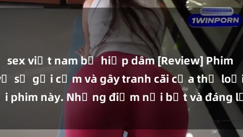sex việt nam bị hiếp dâm [Review] Phim sex loli: Đánh giá về sự gợi cảm và gây tranh cãi của thể loại phim này. Những điểm nổi bật và đáng lưu ý khi xem phim loli.
