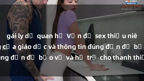 gái ly dị quan hệ Vấn đề sex thiếu niên: Tầm quan trọng của giáo dục và thông tin đúng đắn để bảo vệ và hỗ trợ cho thanh thiếu niên