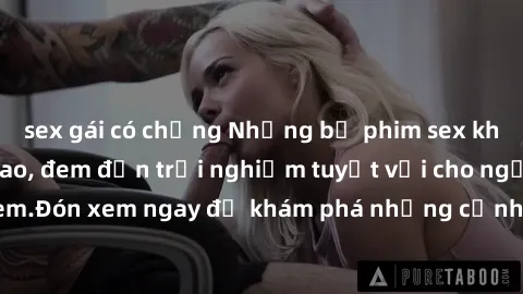 sex gái có chồng Những bộ phim sex không che HD đỉnh cao, đem đến trải nghiệm tuyệt vời cho người xem.Đón xem ngay để khám phá những cảnh quay đẹp mắt và kích thích.