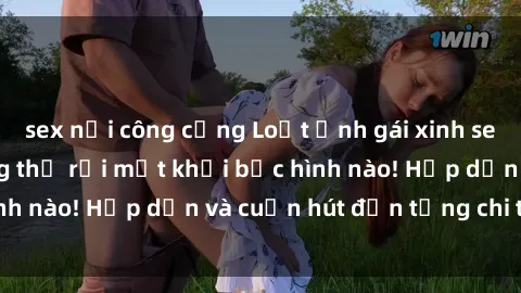 sex nơi công cộng Loạt ảnh gái xinh sex nóng bỏng, không thể rời mắt khỏi bức hình nào! Hấp dẫn và cuốn hút đến từng chi tiết.