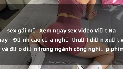 sex gái mỹ Xem ngay sex video Việt Nam hot nhất hiện nay – Đỉnh cao của nghệ thuật diễn xuất và đạo diễn trong ngành công nghiệp phim người lớn tại đây!