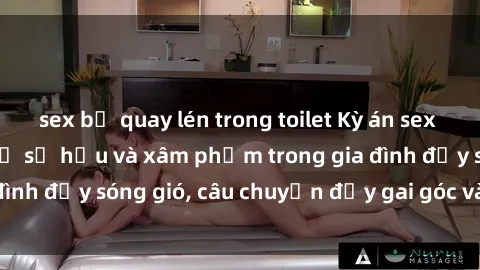 sex bị quay lén trong toilet Kỳ án sex mẹ con Việt Nam: Sự sở hữu và xâm phạm trong gia đình đầy sóng gió, câu chuyện đầy gai góc và đau lòng.