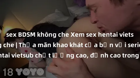 sex BDSM không che Xem sex hentai vietsub cực hot, không che | Thỏa mãn khao khát của bạn với series hentai vietsub chất lượng cao, đỉnh cao trong thể loại anime không che.