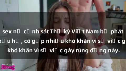 sex nữ cảnh sát Thư ký Việt Nam bị phát tán clip sex đáng xấu hổ, cô gặp nhiều khó khăn vì sự việc gây rúng động này.